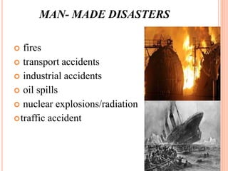 MAN- MADE DISASTERS
 fires
 transport accidents
 industrial accidents
 oil spills
 nuclear explosions/radiation
traffic accident
 