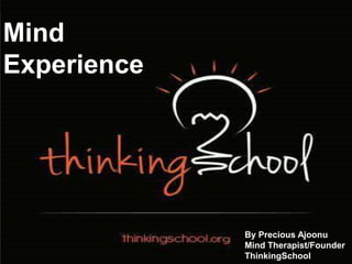Mind
Experience
By Precious Ajoonu
Mind Therapist/Founder
ThinkingSchool
 