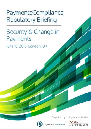 Payments, Security, AML & Virtual Currencies									 May 2015	
		 					
The Implications Of The 4th AML Directive On The Gambling Industry							 March 30, 2015	
		 					
Security & Change in
Payments
June 18, 2015, London, UK
Organised by
PaymentsCompliance
Regulatory Briefing
In partnership with
 