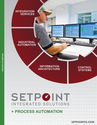 SETPOINTIS.COM
+ PROCESS AUTOMATION
INDUSTRIAL
AUTOMATION
INFORMATION
ARCHITECTURE
INTEGRATION
SERVICES
CONTROL
SYSTEMS
PROCESSAUTOMATION
 