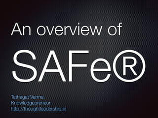 An overview of
SAFe®Tathagat Varma
Knowledgepreneur
http://thoughtleadership.in
 