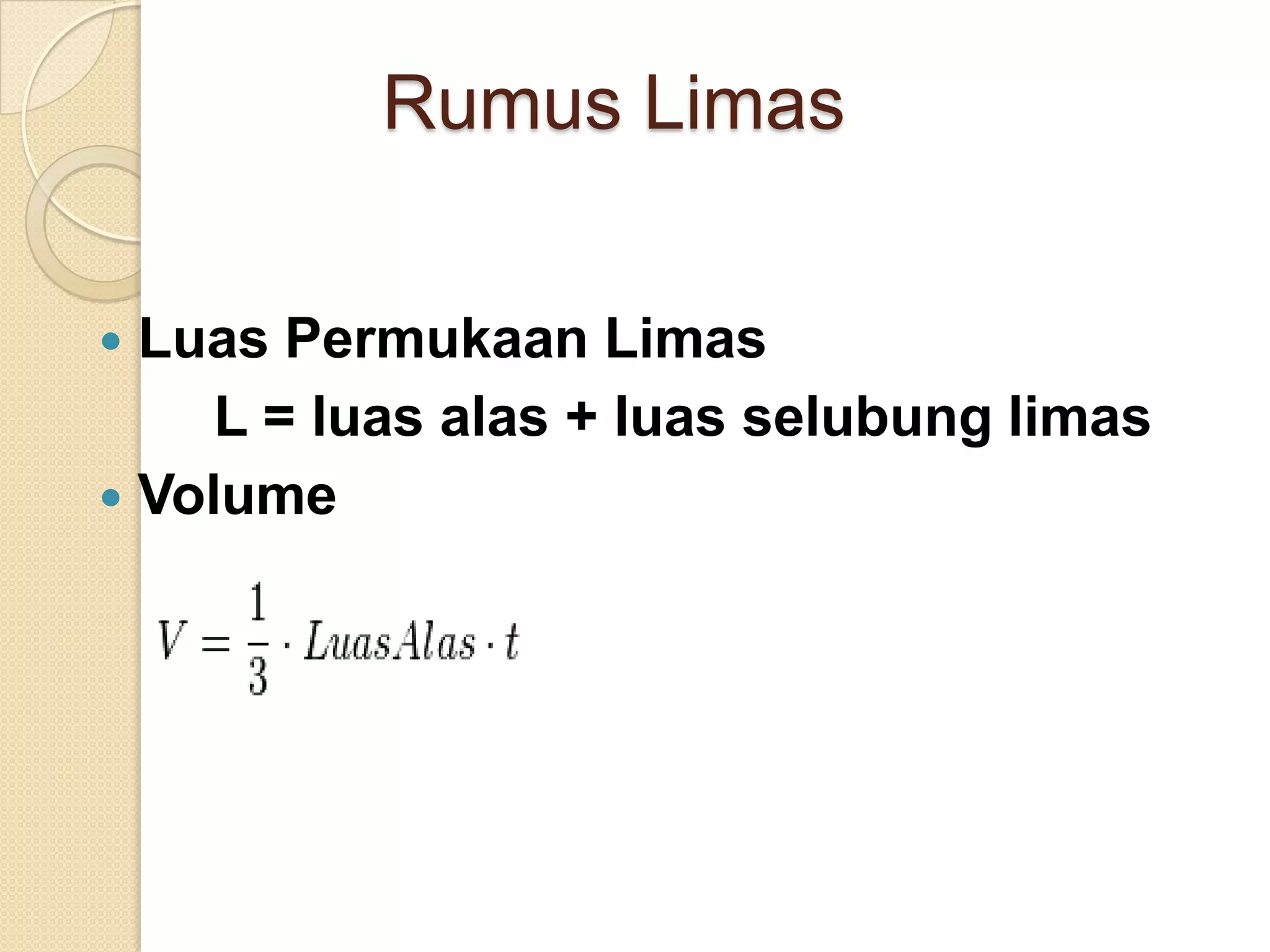 Rumus Limas
Luas Permukaan Limas
L = luas alas + luas selubung limas
Volume