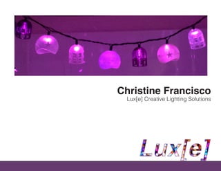Christine Francisco
Lux[e] Creative Lighting Solutions
 