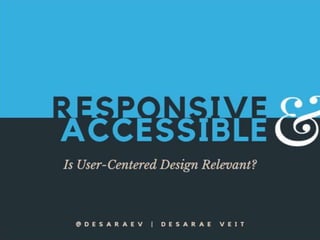 Responsive Design & Accessibility
Is it relevant to application development?
Desarae Veit
 