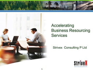 Accelerating
Business Resourcing
Services
Strivex Consulting P Ltd
 