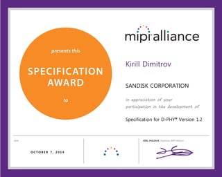 Kirill Dimitrov
SANDISK CORPORATION
in appreciation of your
participation in the development of
Specification for D-PHY℠ Version 1.2
O C T O B E R 7 , 2 0 1 4
 