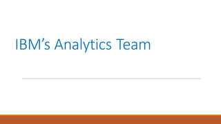 IBM’s	Analytics	Team
 