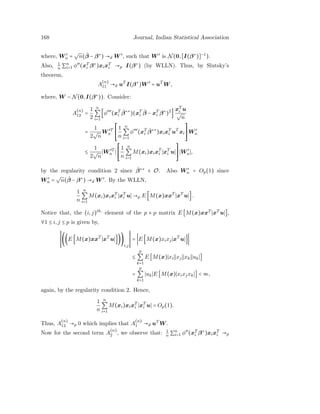 168 Journal, Indian Statistical Association
where, W ′
n =
√
n( ˆβ − β∗
) →d W ′
, such that W ′
is N(0,[I(β∗
)]−1
).
Also, 1
n ∑n
i=1 φ′′
(xT
i β∗
)xixT
i →p I(β∗
) (by WLLN). Thus, by Slutsky’s
theorem,
A
(n)
11 →d uT
I(β∗
)W ′
= uT
W ,
where, W ∼ N(0,I(β∗
)). Consider:
A
(n)
12 =
1
2
n
∑
i=1
[φ′′′
(xT
i
ˆβ∗∗
)(xT
i
ˆβ − xT
i β∗
)2
]
xT
i u
√
n
=
1
2
√
n
W ′T
n
⎡
⎢
⎢
⎢
⎢
⎣
1
n
n
∑
i=1
φ′′′
(xT
i
ˆβ∗∗
)xixT
i uT
xi
⎤
⎥
⎥
⎥
⎥
⎦
W ′
n
≤
1
2
√
n
W ′T
n
⎡
⎢
⎢
⎢
⎢
⎣
1
n
n
∑
i=1
M(xi)xixT
i xT
i u
⎤
⎥
⎥
⎥
⎥
⎦
W ′
n ,
by the regularity condition 2 since ˆβ∗∗
∈ O. Also W ′
n = Op(1) since
W ′
n =
√
n( ˆβ − β∗
) →d W ′
. By the WLLN,
1
n
n
∑
i=1
M(xi)xixT
i xT
i u →p E [M(x)xxT
xT
u ].
Notice that, the (i,j)th.
element of the p × p matrix E [M(x)xxT
xT
u ],
∀1 ≤ i,j ≤ p is given by,
((E [M(x)xxT
xT
u ]))
i,j
= E [M(x)xixj xT
u ]
≤
p
∑
k=1
E [M(x) xi xj xk uk ]
=
p
∑
k=1
uk E [M(x) xixjxk ] < ∞,
again, by the regularity condition 2. Hence,
1
n
n
∑
i=1
M(xi)xixT
i xT
i u = Op(1).
Thus, A
(n)
12 →p 0 which implies that A
(n)
1 →d uT
W .
Now for the second term A
(n)
2 , we observe that: 1
n ∑n
i=1 φ′′
(xT
i β∗
)xixT
i →p
 