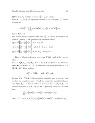 Variable selection using KL divergence loss 169
I(β∗
). Thus, by Slutsky’s theorem, A
(n)
2 →p
1
2uT
I(β∗
)u.
Since ˆβ∗∗
∈ O, so by the regularity condition 2, the third term A
(n)
3 can be
bounded as:
6
√
nA
(n)
3 ≤
1
n
n
∑
i=1
M(xi) xT
i u 3
→p E [M(x) xT
u 3
] < ∞.
Hence, A
(n)
3 →p 0.
The limiting behavior of the fourth term A
(n)
4 is already discussed in the
proof of Theorem 1. We summarize the results as follows:
λn√
n
ˆwj
√
n( β∗
j +
uj
√
n
− β∗
j ) →p 0, if β∗
j ≠ 0,
λn√
n
ˆwj
√
n( β∗
j +
uj
√
n
− β∗
j ) →p 0, if β∗
j = 0 & uj = 0 and
λn√
n
ˆwj
√
n( β∗
j +
uj
√
n
− β∗
j ) →p ∞, if β∗
j = 0 & uj ≠ 0.
Thus, by Slutsky’s theorem, we see that Hn
(u) →d H(u) for every u,
where
H(u) = uT
AI11uA − 2uT
AWA, if uj = 0∀j ∉ A and H(u) = ∞, otherwise,
where W ∼ N(0,I(β∗
)). H(n)
is convex and the unique minimum of H is
(I−1
11 WA,0)T
. Then, we have:
ˆu
(n)
A →d I−1
11 WA and ˆu
(n)
Ac →d 0.
Because WA ∼ N(0,I11), the asymptotic normality part is proven. Now
we show the consistency part. ∀j ∈ A, the asymptotic normality indicates
that P(j ∈ An) → 1. Then it suﬃces to show that ∀j′
∉ A, P(j′
∈ An) → 0.
Consider the event j′
∈ An. By the KKT optimality conditions, we must
have
n
∑
i=1
xij′ (φ′
(xT
i
ˆβ) − φ′
(xT
i
ˆβKL
(glm))) = λn ˆwj′ ;
thus P(j′
∈ An) ≤ P (∑n
i=1 xij′ (φ′
(xT
i
ˆβ) − φ′
(xT
i
ˆβKL
(glm))) = λn ˆwj′ ).
 