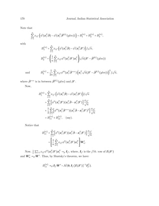 170 Journal, Indian Statistical Association
Note that
n
∑
i=1
xij′ (φ′
(xT
i
ˆβ) − φ′
(xT
i
ˆβKL
(glm))) = B
(n)
1 + B
(n)
2 + B
(n)
3 ,
with
B
(n)
1 =
n
∑
i=1
xij′ (φ′
(xT
i
ˆβ) − φ′
(xT
i β∗
))/
√
n,
B
(n)
2 =
⎛
⎝
1
n
n
∑
i=1
xij′ φ′′
(xT
i β∗
)xT
i
⎞
⎠
√
n(β∗
− ˆβKL
(glm))
and B
(n)
3 =
1
2n
n
∑
i=1
xij′ φ′′′
(xT
i
ˆβ∗∗∗
)(xT
i
√
n(β∗
− ˆβKL
(glm)))
2
/
√
n,
where ˆβ∗∗∗
is in between ˆβKL
(glm) and β∗
.
Now,
B
(n)
1 =
n
∑
i=1
xij′ (φ′
(xT
i
ˆβ) − φ′
(xT
i β∗
))/
√
n
=
n
∑
i=1
[φ′′
(xT
i β∗
)(xT
i
ˆβ − xT
i β∗
)]
xij′
√
n
+
1
2
n
∑
i=1
[φ′′′
(xT
i
ˆβ∗∗∗
)(xT
i
ˆβ − xT
i β∗
)2
]
xij′
√
n
= B
(n)
11 + B
(n)
12 , (say).
Notice that
B
(n)
11 =
n
∑
i=1
[φ′′
(xT
i β∗
)(xT
i
ˆβ − xT
i β∗
)]
xij′
√
n
=
⎡
⎢
⎢
⎢
⎢
⎣
1
n
n
∑
i=1
xij′ φ′′
(xT
i β∗
)xT
i
⎤
⎥
⎥
⎥
⎥
⎦
W ′
n.
Now, 1
n ∑n
i=1 xij′ φ′′
(xT
i β∗
)xT
i →p Ij′ , where, Ij′ is the j′
th. row of I(β∗
)
and W ′
n →d W ′
. Thus, by Slustsky’s theorem, we have:
B
(n)
11 →d Ij′ W ′
∼ N(0,Ij′ [I(β∗
)]−1
IT
j′ ).
 