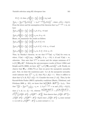 Variable selection using KL divergence loss 161
If β∗
j = 0, then
√
n( β∗
j +
uj
√
n
− β∗
j ) = uj and
λn√
n
ˆwj = λn√
n
nγ/2
(
√
nˆβj )
−γ
= λnn(γ−1)/2
(
√
nˆβj )
−γ
, where
√
nˆβj = Op(1).
From the above and the assumption of the theorem that λnn(γ−1)/2
→ ∞, we
have
λn√
n
ˆwj
√
n( β∗
j +
uj
√
n
− β∗
j ) →p 0, if uj = 0 and
λn√
n
ˆwj
√
n( β∗
j +
uj
√
n
− β∗
j ) →p ∞, if uj ≠ 0.
Hence, we summarize the results as follows:
λn√
n
ˆwj
√
n( β∗
j +
uj
√
n
− β∗
j ) →p 0, if β∗
j ≠ 0,
λn√
n
ˆwj
√
n( β∗
j +
uj
√
n
− β∗
j ) →p 0, if β∗
j = 0 & uj = 0 and
λn√
n
ˆwj
√
n( β∗
j +
uj
√
n
− β∗
j ) →p ∞, if β∗
j = 0 & uj ≠ 0.
Thus, by Slutsky’s theorem, we see that V (n)
(u) →d V (u) for every u,
where, V (u) = uT
AC11uA − 2uT
AWA; if uj = 0∀j ∉ A and V (u) = ∞,
otherwise. Now note that V (n)
is convex and the unique minimum of V
is (C−1
11 WA,0)T
. Following the epi-convergence results of Geyer (1994) and
Knight and Fu (2000), we have: ˆu
(n)
A →d C−1
11 WA and ˆu
(n)
Ac →d 0. Finally, we
observe that WA = N(0,σ2
C11); then we prove the asymptotic normality
part. Now, we show the consistency part. ∀j ∈ A, the asymptotic normality
result indicates that ˆβ
(n)
j →p β∗
j ; thus P(j ∈ A∗
n) → 1. Then it suﬃces to
show that ∀j′
∉ A, P(j′
∈ A∗
n) → 0. Consider the event j′
∈ A∗
n. Then, by the
Karush-Kuhn-Tucker (KKT) optimality conditions (Hastie, Tibshirani, and
Friedman 2009, p. 421), we know that 2xT
j′ (X ˆβ − X ˆβKL
) = λn ˆwj′ . Note
that
λn ˆwj′
√
n
= λn√
n
nγ/2 1
√
nˆβj′ γ
→p ∞ ( λnn(γ−1)/2
→ ∞ and
√
nˆβj′ = Op(1),
since j′
∉ A, i.e; β∗
j′ = 0), whereas
2xT
j′ (X ˆβ−X ˆβKL)
√
n
= 2
xT
j′ X
√
n( ˆβ− ˆβKL)
n =
2
xT
j′ X
n {
√
n( ˆβ − β∗
) −
√
n( ˆβKL
− β∗
)}. Now observe that
√
n( ˆβ − ˆβKL
) =
√
n( ˆβ − β∗
) −
√
n( ˆβKL
− β∗
) = Op(1) since
√
n( ˆβ − β∗
) →d some normal
r.v as well as
√
n( ˆβKL
− β∗
) →d some normal r.v. i.e;
 