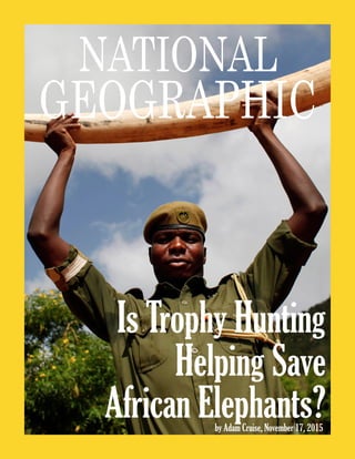 NATIONAL
GEOGRAPHIC
Is Trophy Hunting
Helping Save
African Elephants?by Adam Cruise, November 17, 2015
 