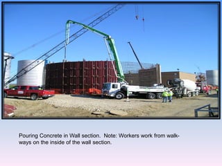Pouring Concrete in Wall section. Note: Workers work from walk-
ways on the inside of the wall section.
 
