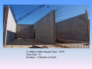 3+ Million Gallon Square Tank – WTP
Crew Size – 8
Duration – 2 Months to Finish
 