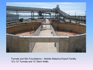 Tunnels and Silo Foundations – Mobile Alabama Export Facility.
12’x 12’ Tunnels and 12’ Stem Walls.
 