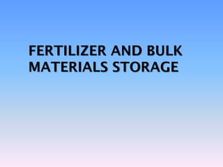 FERTILIZER AND BULK
MATERIALS STORAGE
 