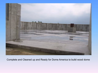 Complete and Cleaned up and Ready for Dome America to build wood dome
 