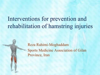 Interventions for prevention and
rehabilitation of hamstring injuries
Reza Rahimi-Moghaddam
Sports Medicine Association of Gilan
Province, Iran
 