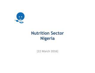 Nutrition Sector
Nigeria
[22 March 2016]
 