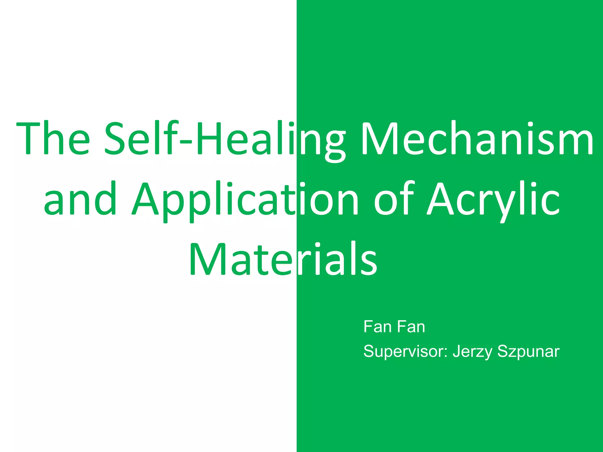 Fan Fan
Supervisor: Jerzy Szpunar
.The Self-Healing Mechanism
and Application of Acrylic
Materials_.
 