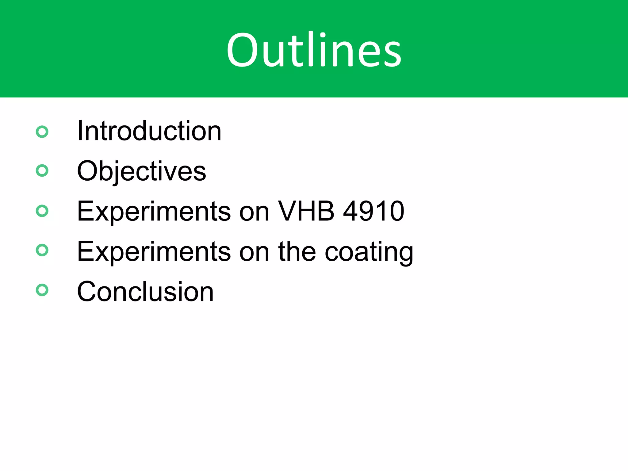 Outlines
Introduction
Objectives
Experiments on VHB 4910
Experiments on the coating
Conclusion
 