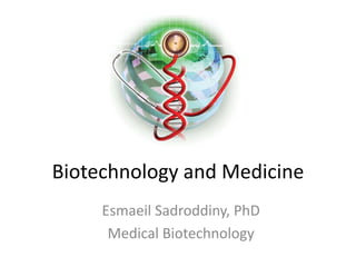 Biotechnology and Medicine
Esmaeil Sadroddiny, PhD
Medical Biotechnology
 