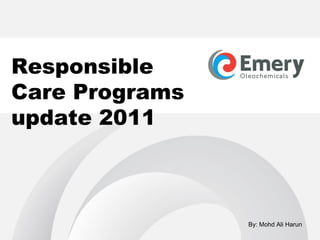 Responsible
Care Programs
update 2011
By: Mohd Ali Harun
 
