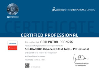 CERTIFICATECERTIFIED PROFESSIONAL
This certifies that	
has successfully completed the requirements for
and is entitled to receive the recognition
and benefits so bestowed
AWARDED on	
PROFESSIONAL
Gian Paolo BASSI
CEO SOLIDWORKS
March 1 2015
ARBI PUTRA PRAKOSO
SOLIDWORKS Advanced Mold Tools - Professional
C-MUGVBY4CDN
Powered by TCPDF (www.tcpdf.org)
 