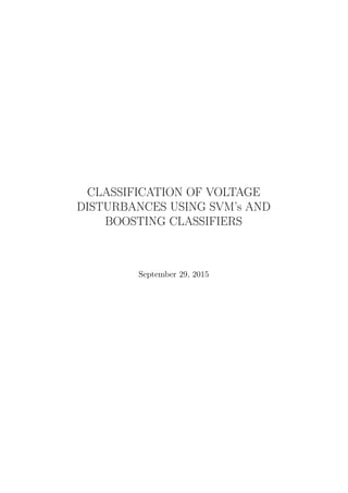 CLASSIFICATION OF VOLTAGE
DISTURBANCES USING SVM’s AND
BOOSTING CLASSIFIERS
September 29, 2015
 