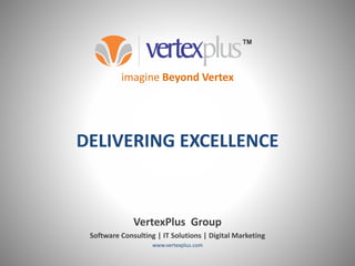 imagine Beyond Vertex
DELIVERING EXCELLENCE
VertexPlus Group
Software Consulting | IT Solutions | Digital Marketing
www.vertexplus.com
 