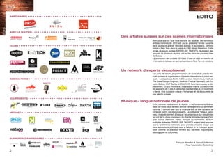 2015
2015
2 3
Bien plus que ce que nous aurions pu espérer. De nombreux
artistes nominés en 2013 ont pu se produire l’année suivante
dans plusieurs grands festivals suisses et européens, certains
même à New York dans le cadre du CMJ Music Marathon. Cette
année plusieurs soirées SWISS LIVE TALENTS, réunissant des
groupes de plusieurs régions, ont eu lieu dans les grandes villes
de Suisse.
La promotion des artistes 2015 est d’ores et déjà en marche et
4 formations suisses se sont présentées à New York en octobre.
Les jurés de renom, programmateurs de clubs et de grands fes-
tivals suisses et organisateurs d’events internationaux parmi les-
quels - Loolapalooza Berlin, ILMC London, Glastonbury Festival,
The Great Escape Brighton, Roskilde Festival Denmark, Les Eu-
rocks Belfort, EXIT Serbie et CMJ NYC, feront à nouveau le dé-
placement. Un jury incroyable, impensable même, qui devra élire
les gagnants de 7 des 9 catégories représentées le 14 novembre
à Berne. Une occasion unique d’échanges et de découverte de
nos talents suisses.
Enfin, comme nous aimons le répéter: si les fondements fédéra-
listes de notre pays rendent difficile l’émergence d’un sentiment
national, il semble bien que la musique soit un des vecteurs de
cohésion parmi les plus puissants. La catégorie “langue natio-
nale„ vise précisément à braquer les projecteurs sur ces artistes
qui ont fait le choix courageux de chanter dans leur langue d’ori-
gine: suisse allemand, italien, français ou romanche, et leurs
multiples dialectes. SWISS LIVE TALENTS entend ainsi prouver
que la “préférence nationale„ peut prendre un autre visage que
ceux auxquels la politique nous a habitué et la musique appa-
raître comme un précieux remède aux barrières linguistiques,
idéologiques et culturelles.
François Moreillon & Samuel Vuillermoz
Pour l’association SwissAmp
EDITO
portail de la musique suisse
PARTENAIRES • • • • • • • • • • • • • • • • • • • • • • • • • • • • • • • • • • • • • • • • •
AVEC LE SOUTIEN • • • • • • • • • • • • • • • • • • • • • • • • • • • • • • • • • • • • • •
ASSOCIATIONS • • • • • • • • • • • • • • • • • • • • • • • • • • • • • • • • • • • • • • • •
EQUIPEMENTS • • • • • • • • • • • • • • • • • • • • • • • • • • • • • • • • • • • • • • • • •
CLUBS • • • • • • • • • • • • • • • • • • • • • • • • • • • • • • • • • • • • • • • • • • • • • •
SUPPORTING PARTENAIRES • • • • • • • • • • • • • • • • • • • • • • • • • • • • • • • •
MEDIAS • • • • • • • • • • • • • • • • • • • • • • • • • • • • • • • • • • • • • • • • • • • • •
Des artistes suisses sur des scènes internationales
Un network d’experts exceptionnel
Musique – langue nationale de jeunes
 