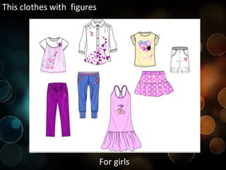 This clothes with figures
For girls
 