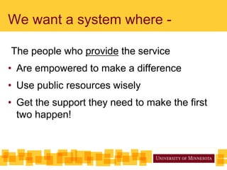 We want a system where -
The people who provide the service
• Are empowered to make a difference
• Use public resources wisely
• Get the support they need to make the first
two happen!
 