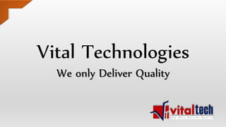 Vital Technologies
We only Deliver Quality
 