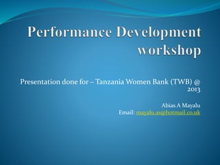Presentation done for – Tanzania Women Bank (TWB) @
2013
Abias A Mayalu
Email: mayalu.as@hotmail.co.uk
 