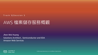 © 2020, Amazon Web Services, Inc. or its affiliates. All rights reserved.
AWS 檔案儲存服務概觀
Jhen-Wei Huang
T r a c k 5 | S e s s i o n 5
Solutions Architect , Semiconductor and EDA
Amazon Web Services
 