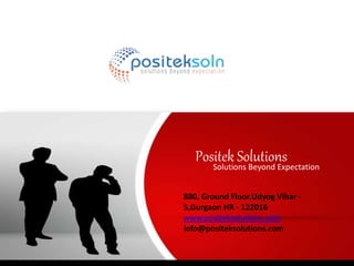 Positek SolutionsSolutions Beyond Expectation
880, Ground Floor,Udyog Vihar -
5,Gurgaon HR - 122016
www.positeksolutions.com
info@positeksolutions.com
 