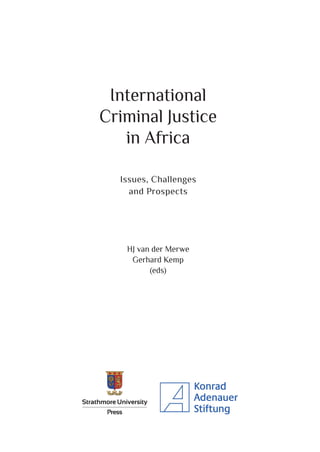 HJ van der Merwe
Gerhard Kemp
(eds)
International
Criminal Justice
in Africa
Issues, Challenges
and Prospects
 