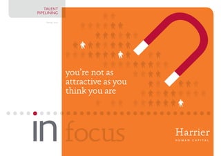 Spring : 2014
focus
TALENT
PIPELINING
you’re not as
attractive as you
think you are
 
