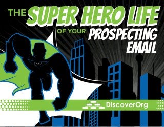 THE
Super Hero lifeOF YOUR
email
Prospecting
 