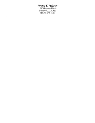 Jerome E. Jackson
2373 Daphne Place
Fullerton, CA 92833
714-299-9702 (cell)
 