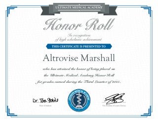 Altrovise Marshall
who has attained the honor of being placed on
the Ultimate Medical Academy Honor Roll
for grades earned during the Third Quarter of 2015.
 