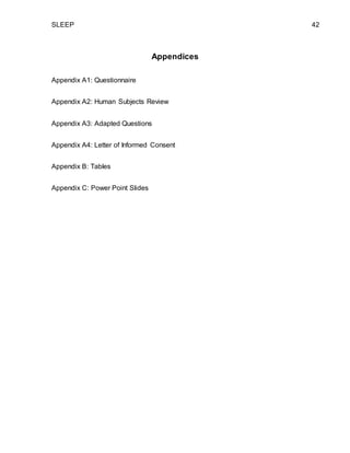 SLEEP 42
Appendices
Appendix A1: Questionnaire
Appendix A2: Human Subjects Review
Appendix A3: Adapted Questions
Appendix A4: Letter of Informed Consent
Appendix B: Tables
Appendix C: Power Point Slides
 