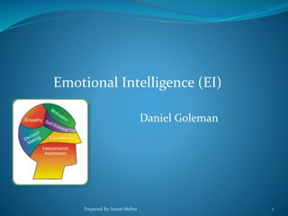 Emotional Intelligence (EI)
Daniel Goleman
Prepared By Sumit Mehta 1
 