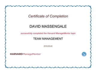 Certificate of Completion
DAVID MASSENGALE
successfully completed the Harvard ManageMentor topic
TEAM MANAGEMENT
2016-05-02
 
