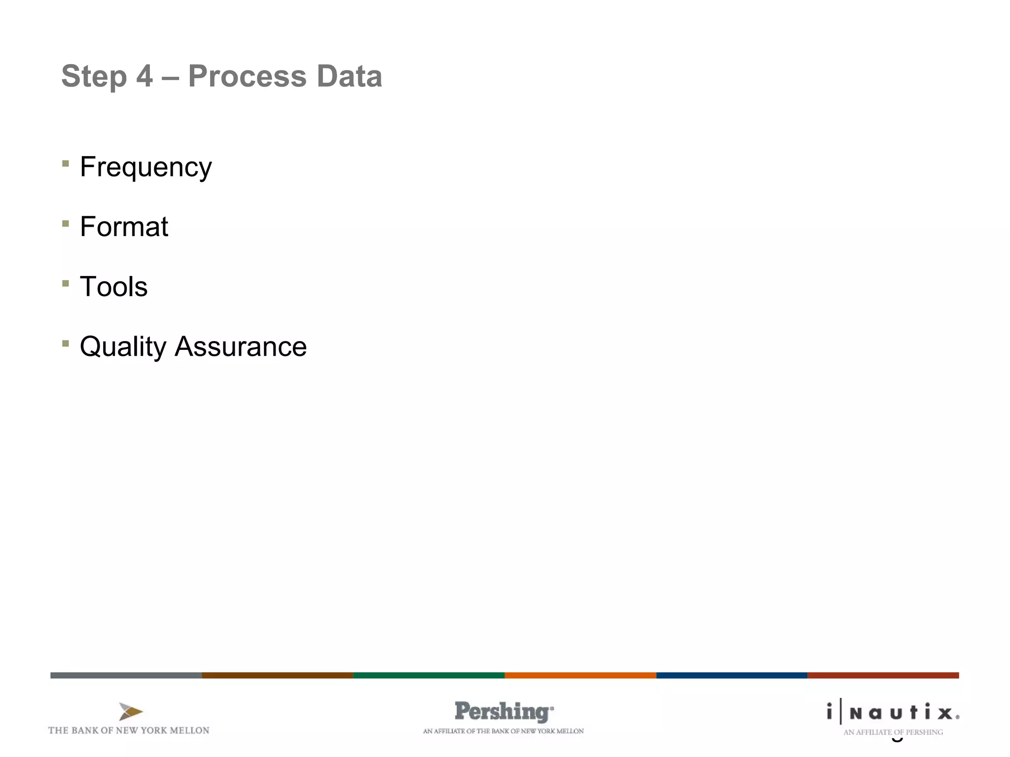 Page 12
Step 4 – Process Data
 Frequency
 Format
 Tools
 Quality Assurance
 