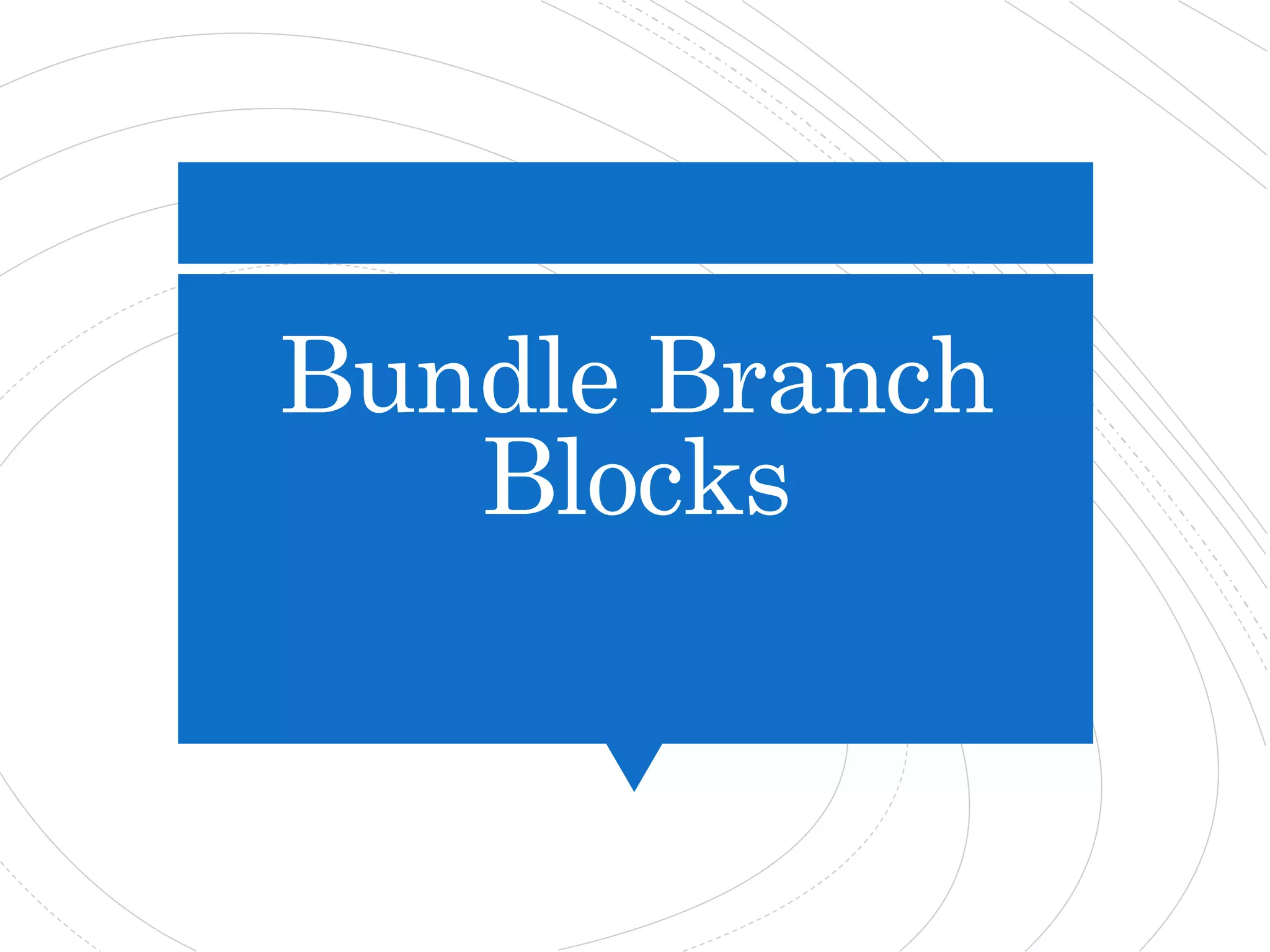 Bundle Branch
Blocks
 