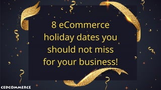 8 eCommerce
holiday dates you
should not miss
for your business!
 