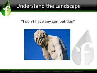 Understand the Landscape
“I don’t have any competition”
 
