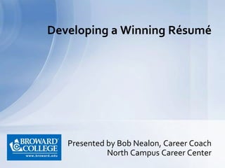 Presented by Bob Nealon, Career Coach
North Campus Career Center
Developing a Winning Résumé
 